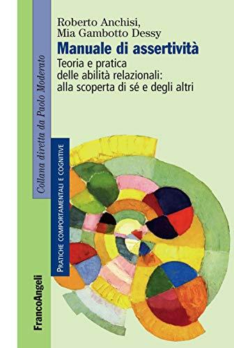 Manuale di assertività. Teoria e pratica delle abilità relazionali: alla scoperta di sé e degli altri