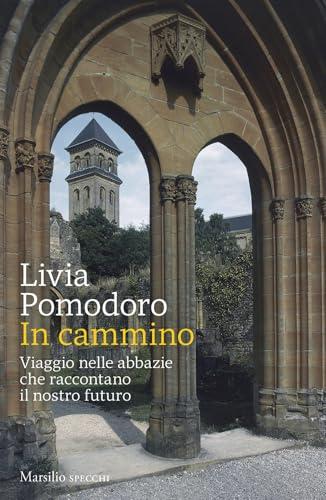 In cammino. Viaggio nelle abbazie che raccontano il nostro futuro
