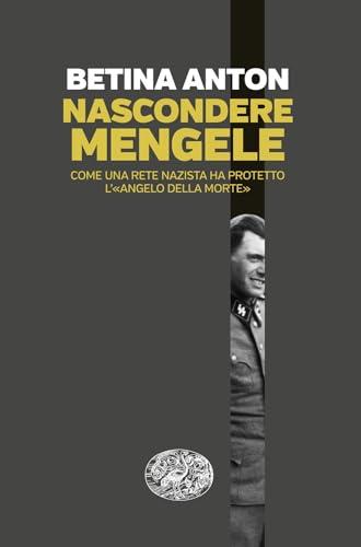 Nascondere Mengele. Come una rete nazista ha protetto l’«Angelo della morte»