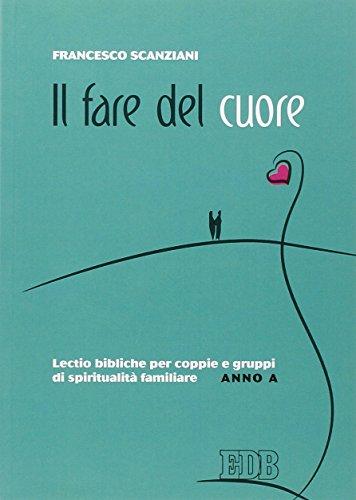 Il fare del cuore. Lectio bibliche per coppie e gruppi di spiritualità familiare. Anno A