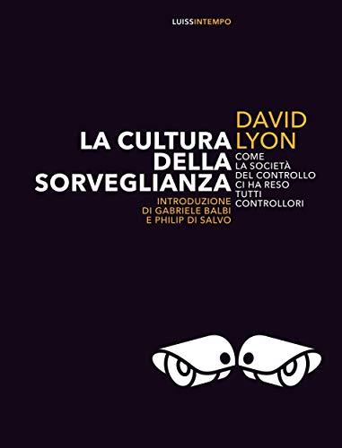 La cultura della sorveglianza: Perché la società del controllo ci ha reso tutti controllori