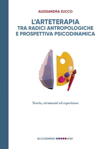 L'arteterapia tra radici antropologiche e prospettiva psicodinamica. Teoria, strumenti esperienze