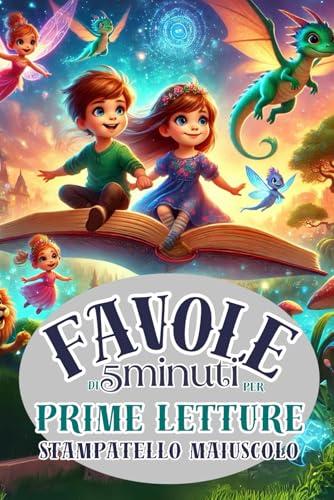 Favole per Bambini di 5 Minuti in Stampatello Maiuscolo: Prime Letture per Imparare a Leggere