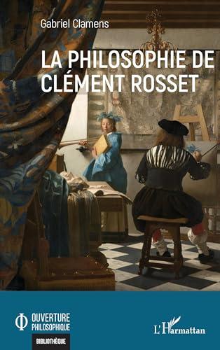 La philosophie de Clément Rosset (Ouverture Philosophique)