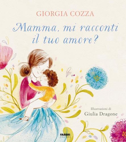 Mamma, mi racconti il tuo amore? Ediz. a colori