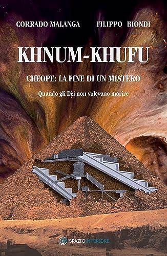 Khnum-Khufu. Cheope: la fine di un mistero: Quando gli Dèi non volevano morire