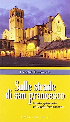 Sulle strade di San Francesco. Guida spirituale ai luoghi francescani