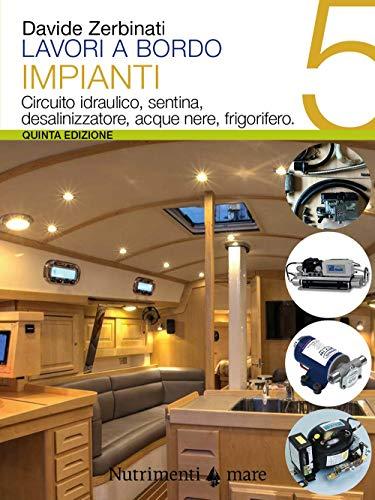 Lavori a bordo. Circuito idraulico, sentina, desalinizzatore, acque nere, frigorifero (Vol. 5)