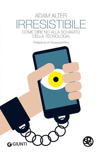 Irresistibile. Come dire no alla schiavitù della tecnologia
