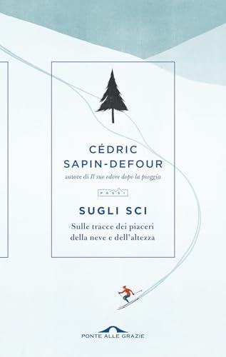 Sugli sci. Sulle tracce dei piaceri della neve e dell'altezza