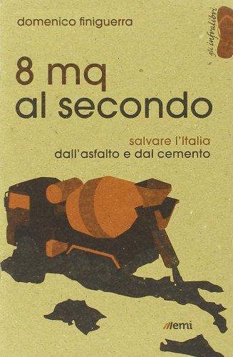 8 mq al secondo. Salvare l'Italia dall'asfalto e dal cemento