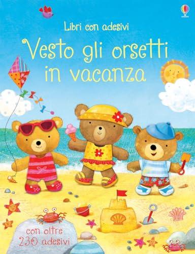 Vesto gli orsetti in vacanza. Con adesivi. Ediz. illustrata