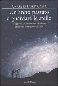 Un anno passato a guardare le stelle. Viaggio di un astronomo dilettante attraverso le stagioni del cielo