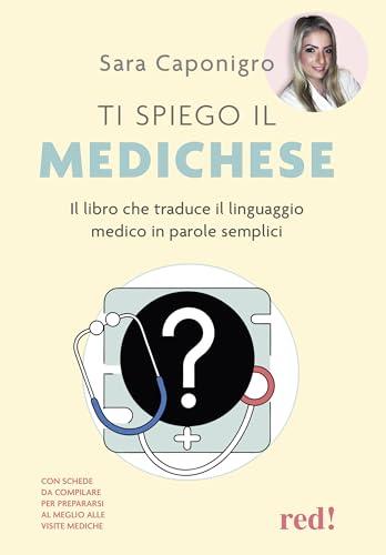 Ti spiego il medichese. Il libro che traduce il linguaggio medico in parole semplici