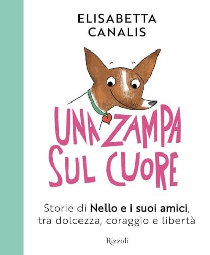 Una zampa sul cuore. Storie di Nello e i suoi amici, tra dolcezza, coraggio e libertà