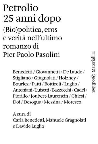 Petrolio 25 anni dopo (bio)politica, eros e verità nell'ultimo romanzo di Pier Paolo Pasolini