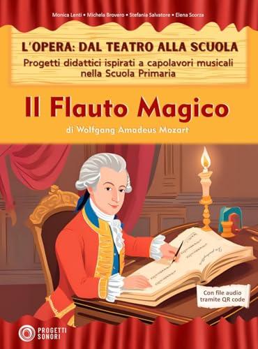 Il flauto magico. L'opera: dal teatro alla scuola. Progetti didattici ispirati a capolavori musicali nella scuola primaria