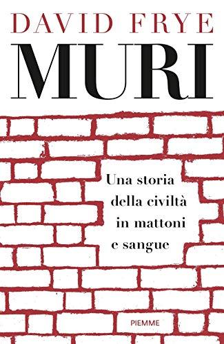 Muri. Una storia della civiltà in mattoni e sangue