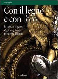 Con il legno e con l'oro: la Venezia artigiana degli intagliatori, battiloro e doratori
