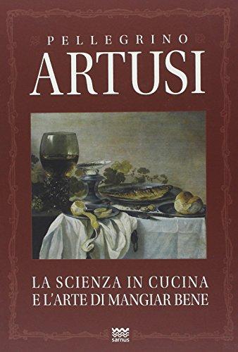 La scienza in cucina e l'arte di mangiar bene - Pellegrino Artusi