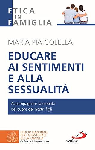 Educare ai sentimenti e alla sessualità: Accompagnare la crescita del cuore dei nostri figli