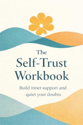 The Self-Trust Workbook: Stop Seeking Validation and Build Inner Strength