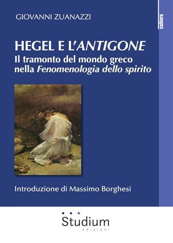 Hegel e l'«Antigone». Il tramonto del mondo greco nella «Fenomenologia dello spirito»