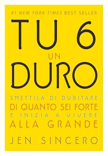 Tu sei un duro. Smettila di dubitare di quanto sei forte e inizia a vivere alla grande