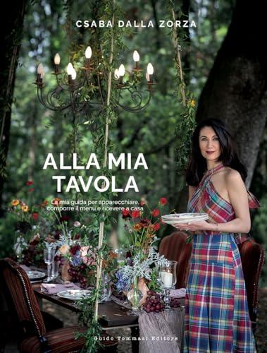 Alla mia tavola. La mia guida per apparecchiare, comporre il menu e ricevere a casa