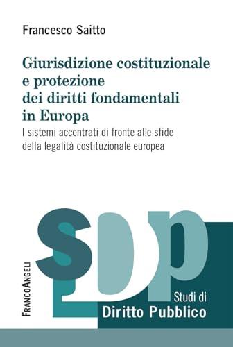 Giurisdizione costituzionale e protezione dei diritti fondamentali in Europa: I sistemi accentrati di fronte alle sfide della legalità costituzionale europea