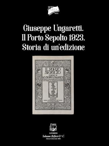 Giuseppe Ungaretti. Il porto sepolto 1923. Storia di un'edizione