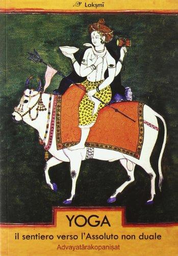 Yoga. Il sentiero verso l'assoluto non duale. Advayatarakopanishat