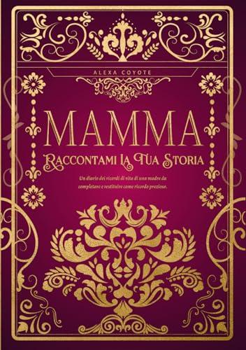 Mamma, Raccontami La Tua Storia: Diario dei ricordi di vita da completare e restituire come dono prezioso