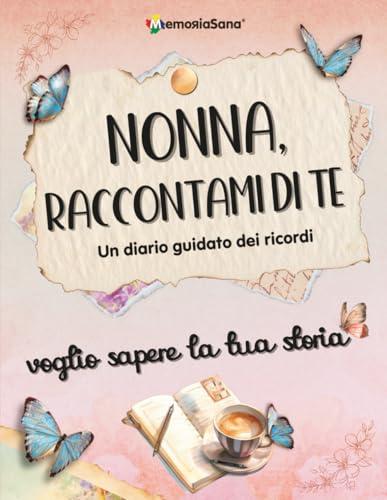 Nonna raccontami di te... voglio sapere la tua storia: Un diario guidato per riscoprire i ricordi e lasciare un'eredità d'amore