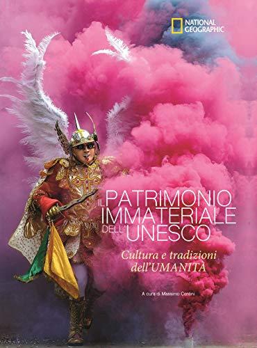 Il patrimonio immateriale dell'Unesco. Cultura e tradizione dell'umanità. Ediz. a colori