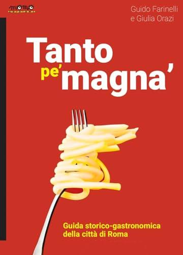 Tanto pe' magna'. Guida storico-gastronomica della città di Roma