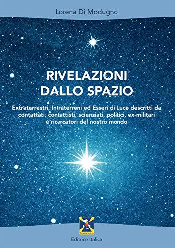 Rivelazioni dallo spazio. Extraterrestri, intraterreni ed esseri di luce