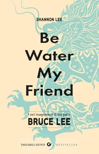 Be water, my friend. I veri insegnamenti di mio padre Bruce Lee