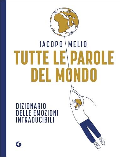 Tutte le parole del mondo: Dizionario delle emozioni intraducibili