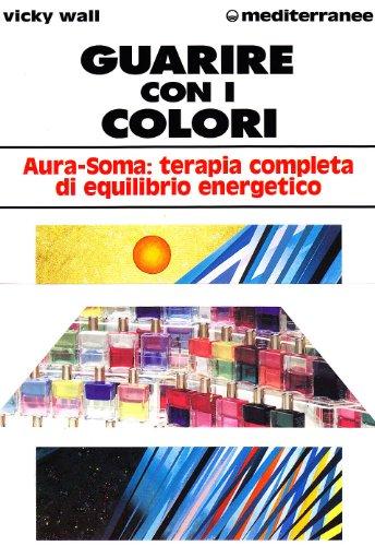 Guarire con i colori Aura-Soma: terapia completa di equilibrio energetico