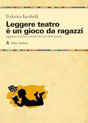 Leggere teatro è un gioco da ragazzi. Quattro avventure dentro la voce delle parole