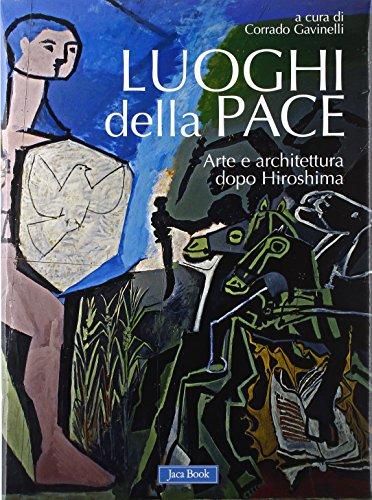 Luoghi della pace. Arte e architettura dopo Hiroshima. Ediz. illustrata