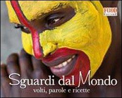 Sguardi dal mondo. Volti, parole e ricette