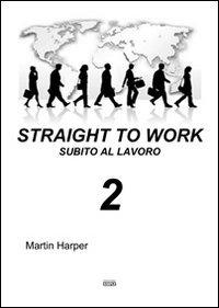 Straight to Work - Subito al Lavoro. Edizione bilingue (Vol. 2)