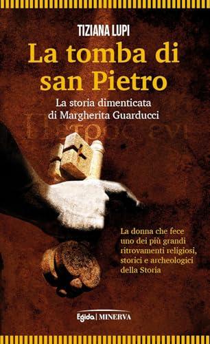 La tomba di San Pietro. La storia dimenticata di Margherita Guarducci
