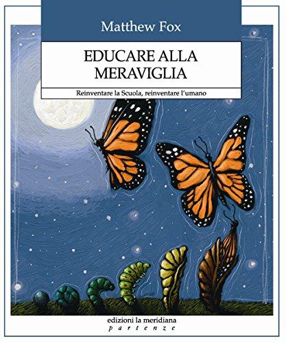 Educare alla meraviglia: Reinventare la scuola, reinventare l'umano