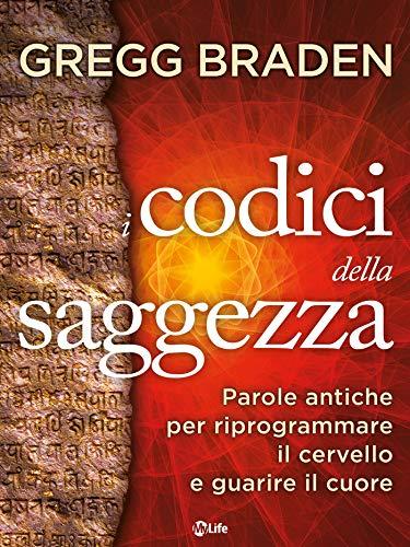 I Codici della Saggezza. Parole antiche per riprogrammare il cervello e guarire il cuore