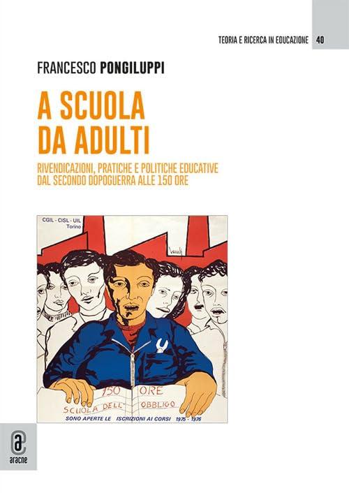 A scuola da adulti. Rivendicazioni, pratiche e politiche educative dal secondo dopoguerra alle 150 ore