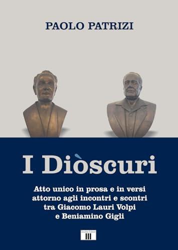 I Diòscuri. Atto unico in prosa e in versi attorno agli incontri e scontri tra Giacomo Lauri Volpi e Beniamino Gigli