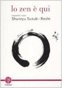Lo zen è qui. Incontri con Shunryu Suzuki-roshi